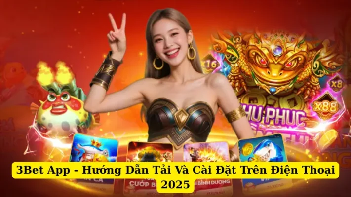 3Bet App - Hướng Dẫn Tải Và Cài Đặt Trên Điện Thoại 2025